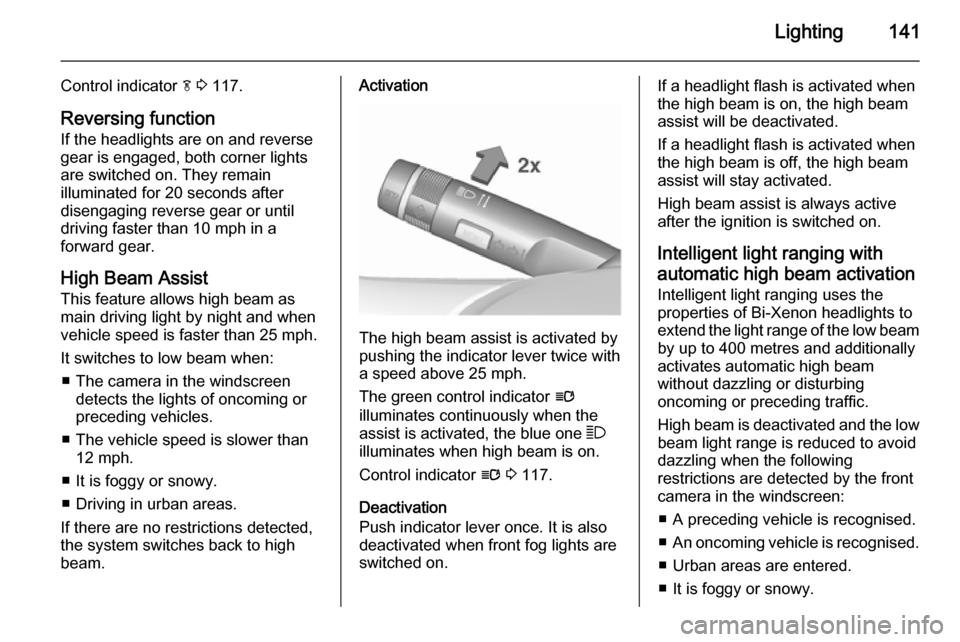 VAUXHALL ASTRA J 2015.75 Owners Manual Lighting141
Control indicator f 3 117.
Reversing function If the headlights are on and reverse
gear is engaged, both corner lights
are switched on. They remain
illuminated for 20 seconds after
diseng VAUXHALL ASTRA J 2015.75 Owners Manual Lighting141
Control indicator f 3 117.
Reversing function If the headlights are on and reverse
gear is engaged, both corner lights
are switched on. They remain
illuminated for 20 seconds after
diseng