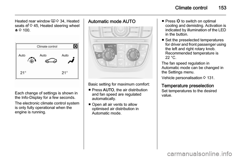 VAUXHALL ASTRA J 2015.75 Owners Guide Climate control153
Heated rear window Ü 3  34, Heated
seats  ß 3  45, Heated steering wheel
*  3  100.
Each change of settings is shown in
the Info-Display for a few seconds.
The electronic climate 