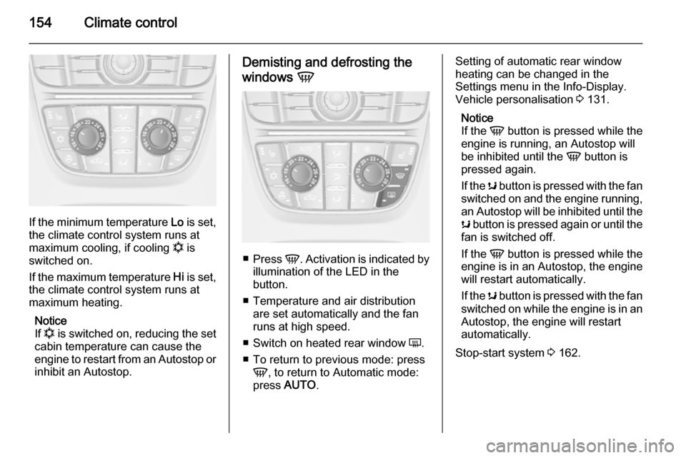 VAUXHALL ASTRA J 2015.75 Owners Guide 154Climate control
If the minimum temperature Lo is set,
the climate control system runs at
maximum cooling, if cooling  n is
switched on.
If the maximum temperature  Hi is set,
the climate control sy