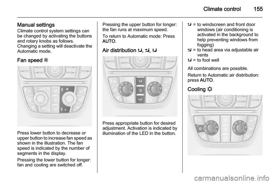 VAUXHALL ASTRA J 2015.75  Owners Manual Climate control155
Manual settingsClimate control system settings can
be changed by activating the buttons
and rotary knobs as follows.
Changing a setting will deactivate the Automatic mode.
Fan speed
