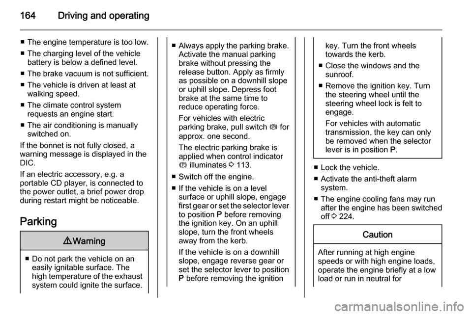 VAUXHALL ASTRA J 2015.75  Owners Manual 164Driving and operating
■ The engine temperature is too low.
■ The charging level of the vehicle battery is below a defined level.
■ The brake vacuum is not sufficient.
■ The vehicle is drive