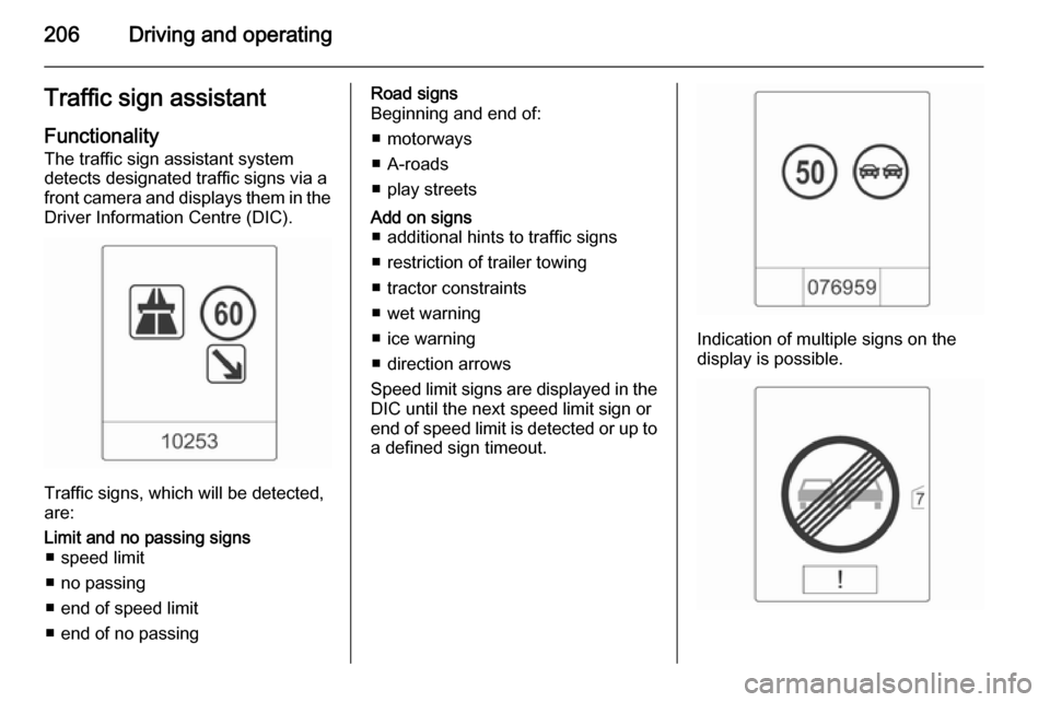 VAUXHALL ASTRA J 2015.75 Owners Manual 206Driving and operatingTraffic sign assistantFunctionality
The traffic sign assistant system
detects designated traffic signs via a
front camera and displays them in the
Driver Information Centre (DI VAUXHALL ASTRA J 2015.75 Owners Manual 206Driving and operatingTraffic sign assistantFunctionality
The traffic sign assistant system
detects designated traffic signs via a
front camera and displays them in the
Driver Information Centre (DI