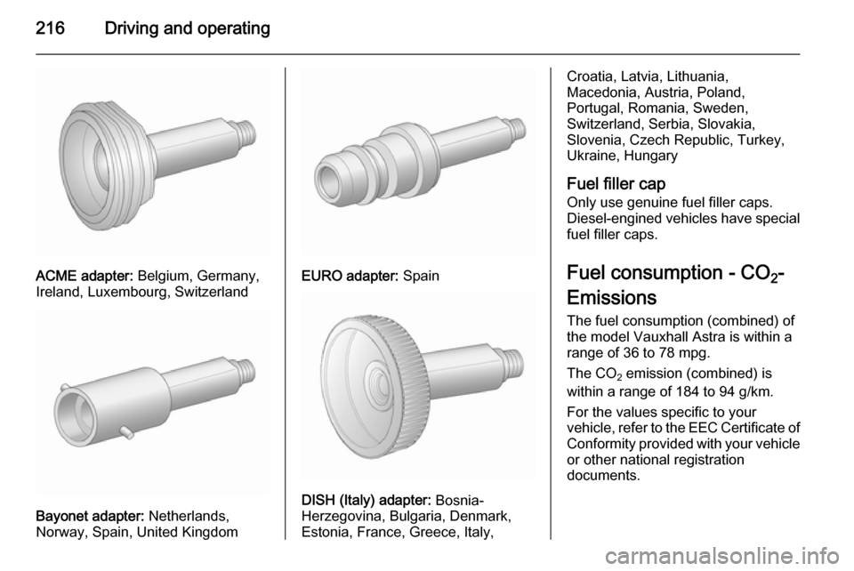 VAUXHALL ASTRA J 2015.75 Owners Guide 216Driving and operating
ACME adapter: Belgium, Germany,
Ireland, Luxembourg, Switzerland
Bayonet adapter:  Netherlands,
Norway, Spain, United Kingdom
EURO adapter:  Spain
DISH (Italy) adapter:  Bosni