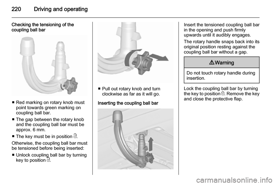 VAUXHALL ASTRA J 2015.75 Owners Guide 220Driving and operating
Checking the tensioning of the
coupling ball bar
■ Red marking on rotary knob must
point towards green marking on
coupling ball bar.
■ The gap between the rotary knob and 