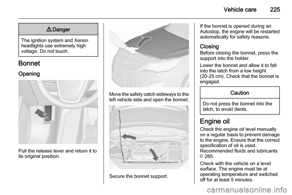 VAUXHALL ASTRA J 2015.75 User Guide Vehicle care2259Danger
The ignition system and Xenon
headlights use extremely high
voltage. Do not touch.
Bonnet
Opening
Pull the release lever and return it to
its original position.
Move the safety VAUXHALL ASTRA J 2015.75 User Guide Vehicle care2259Danger
The ignition system and Xenon
headlights use extremely high
voltage. Do not touch.
Bonnet
Opening
Pull the release lever and return it to
its original position.
Move the safety