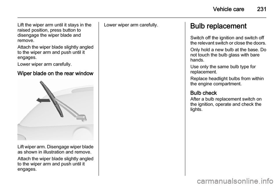 VAUXHALL ASTRA J 2015.75 User Guide Vehicle care231
Lift the wiper arm until it stays in the
raised position, press button to
disengage the wiper blade and
remove.
Attach the wiper blade slightly angled
to the wiper arm and push until i VAUXHALL ASTRA J 2015.75 User Guide Vehicle care231
Lift the wiper arm until it stays in the
raised position, press button to
disengage the wiper blade and
remove.
Attach the wiper blade slightly angled
to the wiper arm and push until i