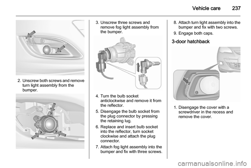 VAUXHALL ASTRA J 2015.75 Owners Manual Vehicle care237
2.Unscrew both screws and remove
turn light assembly from the
bumper.
3. Unscrew three screws and remove fog light assembly from
the bumper.
4. Turn the bulb socket anticlockwise and r VAUXHALL ASTRA J 2015.75 Owners Manual Vehicle care237
2.Unscrew both screws and remove
turn light assembly from the
bumper.
3. Unscrew three screws and remove fog light assembly from
the bumper.
4. Turn the bulb socket anticlockwise and r