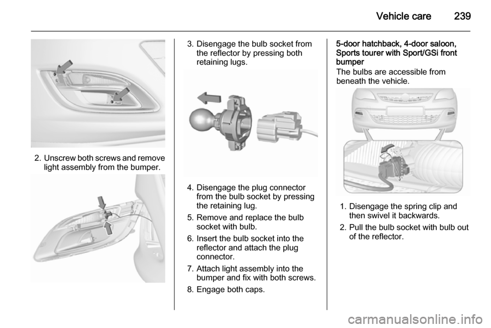VAUXHALL ASTRA J 2015.75 Owners Manual Vehicle care239
2.Unscrew both screws and remove
light assembly from the bumper.
3. Disengage the bulb socket from the reflector by pressing both
retaining lugs.
4. Disengage the plug connector from t VAUXHALL ASTRA J 2015.75 Owners Manual Vehicle care239
2.Unscrew both screws and remove
light assembly from the bumper.
3. Disengage the bulb socket from the reflector by pressing both
retaining lugs.
4. Disengage the plug connector from t