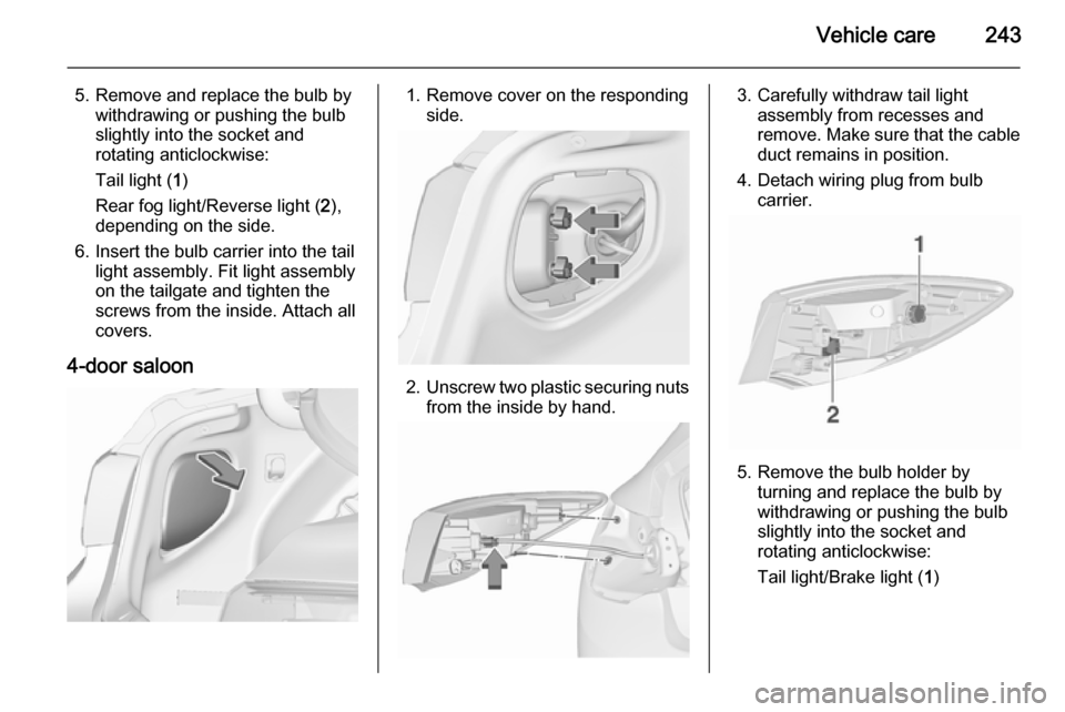 VAUXHALL ASTRA J 2015.75 Owners Manual Vehicle care243
5. Remove and replace the bulb bywithdrawing or pushing the bulb
slightly into the socket and
rotating anticlockwise:
Tail light ( 1)
Rear fog light/Reverse light ( 2),
depending on th VAUXHALL ASTRA J 2015.75 Owners Manual Vehicle care243
5. Remove and replace the bulb bywithdrawing or pushing the bulb
slightly into the socket and
rotating anticlockwise:
Tail light ( 1)
Rear fog light/Reverse light ( 2),
depending on th