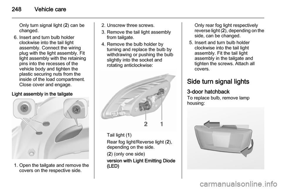 VAUXHALL ASTRA J 2015.75 Owners Manual 248Vehicle care
Only turn signal light (2) can be
changed.
6. Insert and turn bulb holder clockwise into the tail light
assembly. Connect the wiring
plug with the light assembly. Fit
light assembly wi VAUXHALL ASTRA J 2015.75 Owners Manual 248Vehicle care
Only turn signal light (2) can be
changed.
6. Insert and turn bulb holder clockwise into the tail light
assembly. Connect the wiring
plug with the light assembly. Fit
light assembly wi