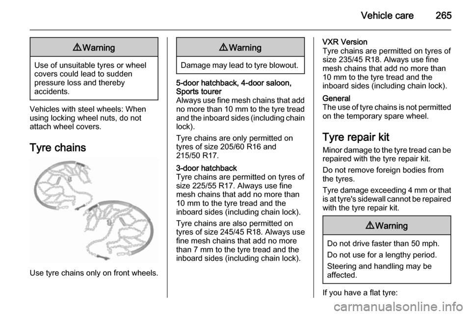 VAUXHALL ASTRA J 2015.75  Owners Manual Vehicle care2659Warning
Use of unsuitable tyres or wheel
covers could lead to sudden
pressure loss and thereby
accidents.
Vehicles with steel wheels: When
using locking wheel nuts, do not
attach wheel