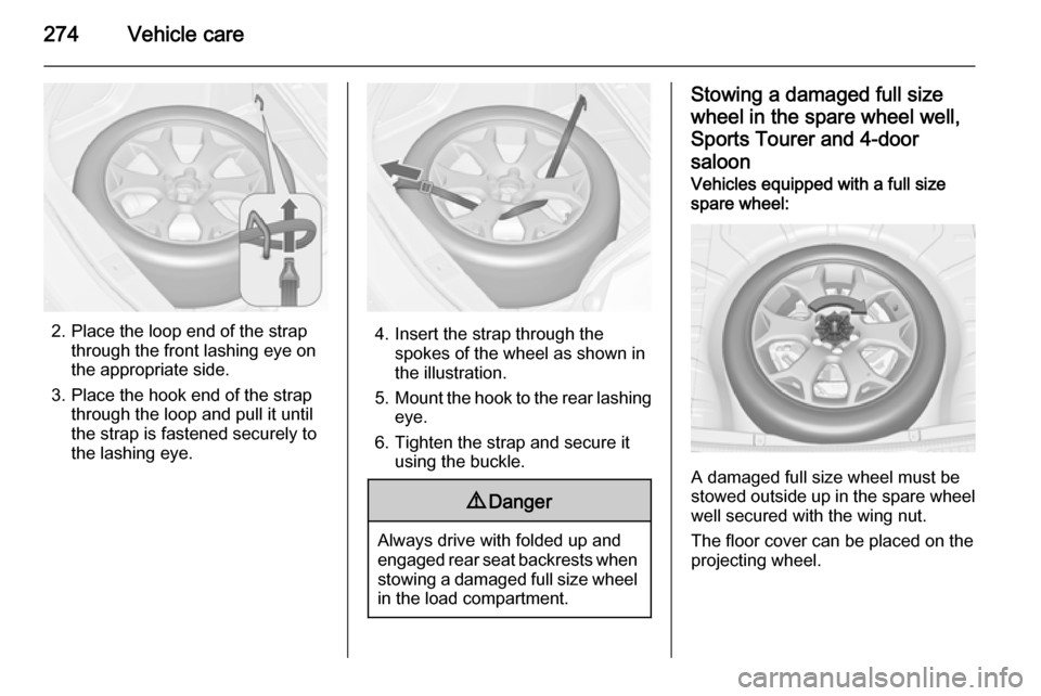 VAUXHALL ASTRA J 2015.75  Owners Manual 274Vehicle care
2. Place the loop end of the strapthrough the front lashing eye on
the appropriate side.
3. Place the hook end of the strap through the loop and pull it until
the strap is fastened sec