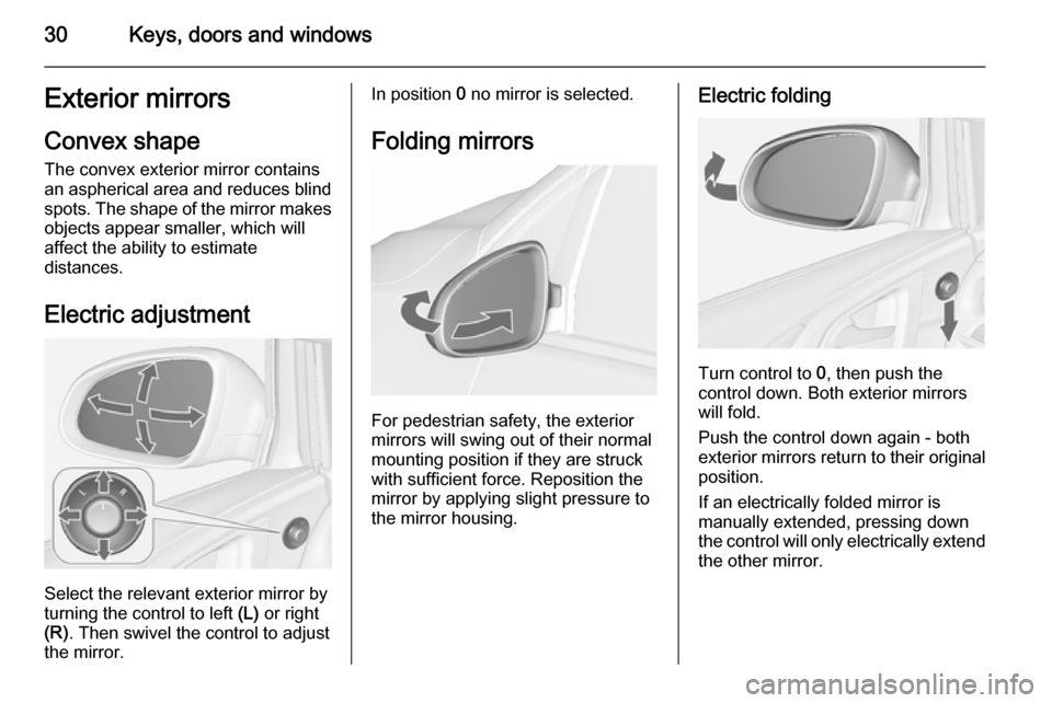 VAUXHALL ASTRA J 2015.75 User Guide 30Keys, doors and windowsExterior mirrors
Convex shape
The convex exterior mirror contains
an aspherical area and reduces blind spots. The shape of the mirror makes
objects appear smaller, which will
