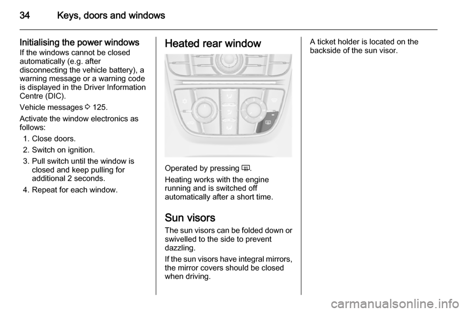 VAUXHALL ASTRA J 2015.75 User Guide 34Keys, doors and windows
Initialising the power windowsIf the windows cannot be closed
automatically (e.g. after
disconnecting the vehicle battery), a
warning message or a warning code
is displayed i