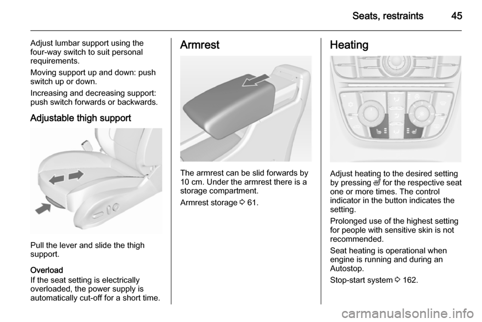 VAUXHALL ASTRA J 2015.75 Owners Manual Seats, restraints45
Adjust lumbar support using the
four-way switch to suit personal
requirements.
Moving support up and down: push
switch up or down.
Increasing and decreasing support:
push switch fo VAUXHALL ASTRA J 2015.75 Owners Manual Seats, restraints45
Adjust lumbar support using the
four-way switch to suit personal
requirements.
Moving support up and down: push
switch up or down.
Increasing and decreasing support:
push switch fo
