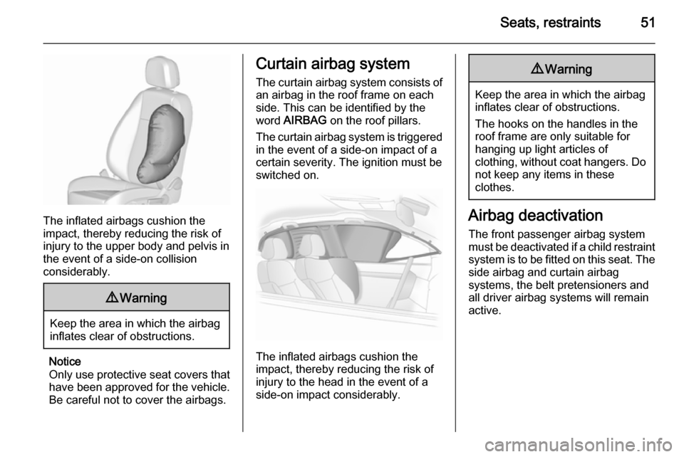 VAUXHALL ASTRA J 2015.75  Owners Manual Seats, restraints51
The inflated airbags cushion the
impact, thereby reducing the risk of
injury to the upper body and pelvis in
the event of a side-on collision
considerably.
9 Warning
Keep the area 