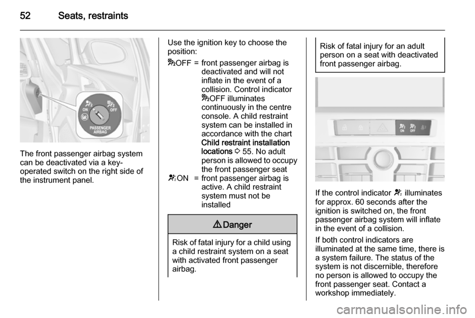 VAUXHALL ASTRA J 2015.75 Owners Guide 52Seats, restraints
The front passenger airbag system
can be deactivated via a key-
operated switch on the right side of the instrument panel.
Use the ignition key to choose theposition:* OFF=front pa