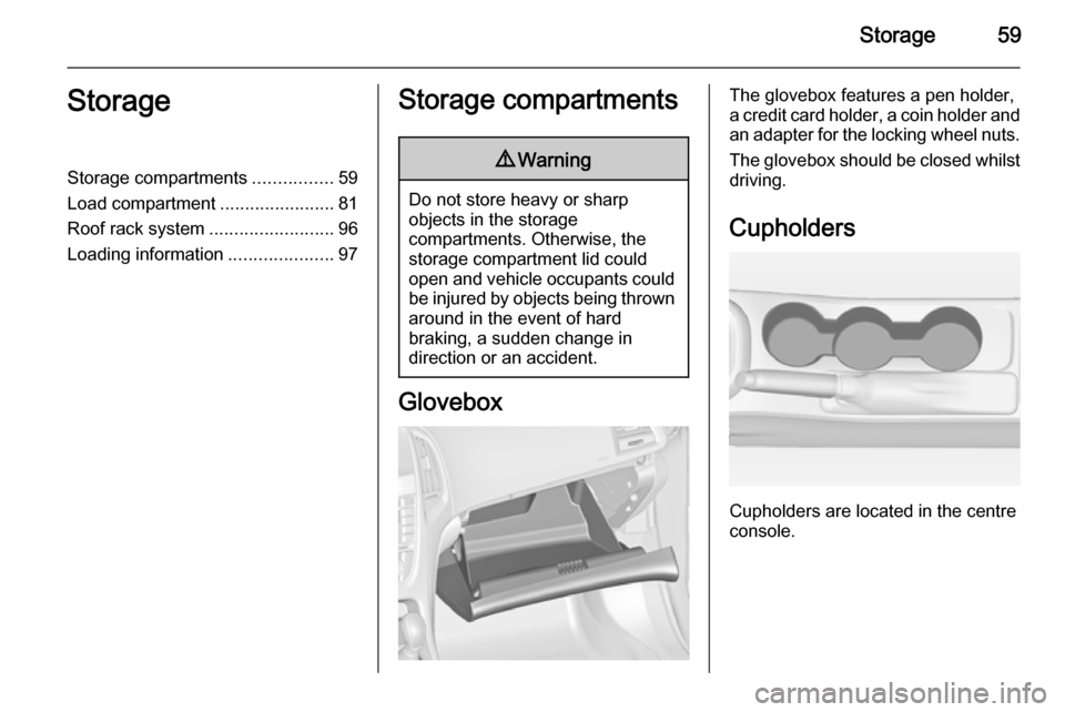 VAUXHALL ASTRA J 2015.75  Owners Manual Storage59StorageStorage compartments................59
Load compartment .......................81
Roof rack system .........................96
Loading information .....................97Storage compar