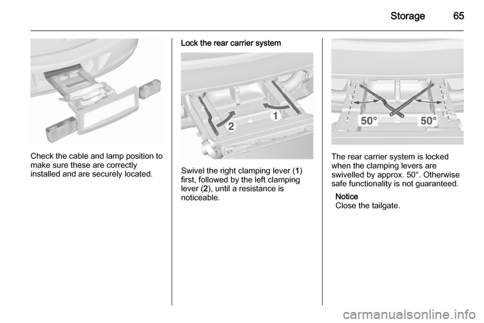 VAUXHALL ASTRA J 2015.75 Repair Manual Storage65
Check the cable and lamp position to
make sure these are correctly
installed and are securely located.
Lock the rear carrier system
Swivel the right clamping lever ( 1)
first, followed by th