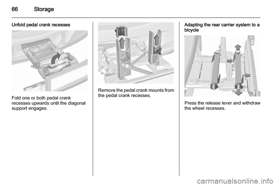 VAUXHALL ASTRA J 2015.75 Repair Manual 66Storage
Unfold pedal crank recesses
Fold one or both pedal crank
recesses upwards until the diagonal
support engages.
Remove the pedal crank mounts from
the pedal crank recesses.
Adapting the rear c