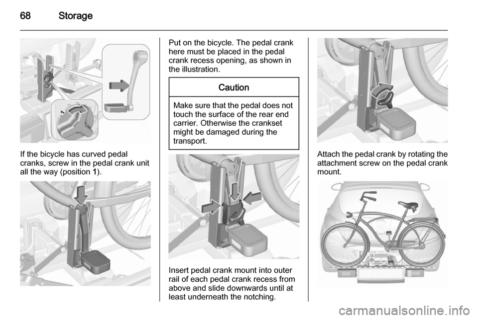 VAUXHALL ASTRA J 2015.75 Repair Manual 68Storage
If the bicycle has curved pedal
cranks, screw in the pedal crank unit
all the way (position  1).
Put on the bicycle. The pedal crank
here must be placed in the pedal
crank recess opening, as