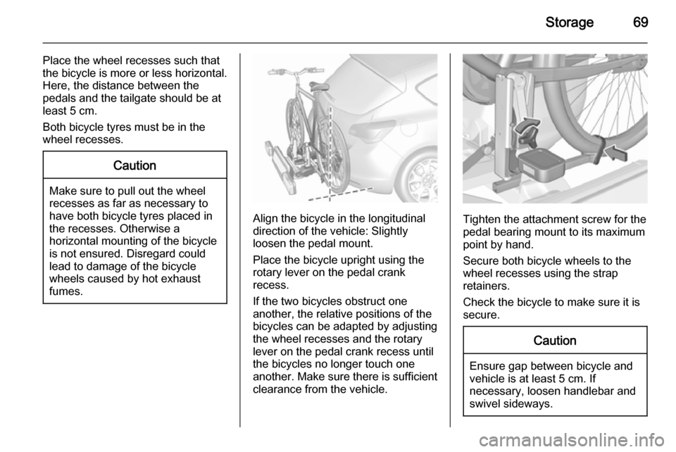 VAUXHALL ASTRA J 2015.75 Manual PDF Storage69
Place the wheel recesses such that
the bicycle is more or less horizontal. Here, the distance between the
pedals and the tailgate should be at
least 5 cm.
Both bicycle tyres must be in the
w VAUXHALL ASTRA J 2015.75 Manual PDF Storage69
Place the wheel recesses such that
the bicycle is more or less horizontal. Here, the distance between the
pedals and the tailgate should be at
least 5 cm.
Both bicycle tyres must be in the
w