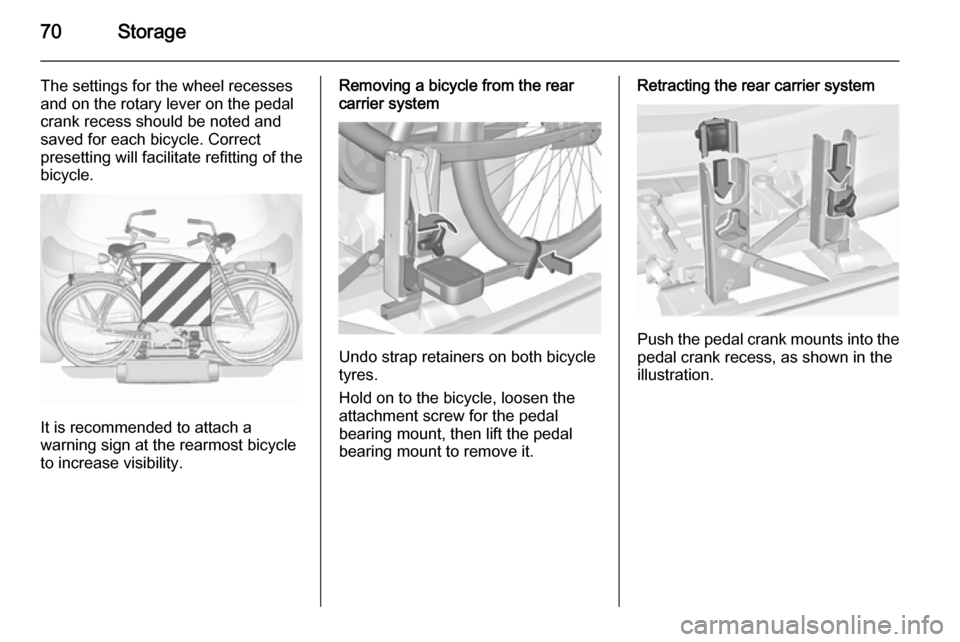 VAUXHALL ASTRA J 2015.75 Manual PDF 70Storage
The settings for the wheel recesses
and on the rotary lever on the pedal
crank recess should be noted and saved for each bicycle. Correct
presetting will facilitate refitting of the
bicycle. VAUXHALL ASTRA J 2015.75 Manual PDF 70Storage
The settings for the wheel recesses
and on the rotary lever on the pedal
crank recess should be noted and saved for each bicycle. Correct
presetting will facilitate refitting of the
bicycle.