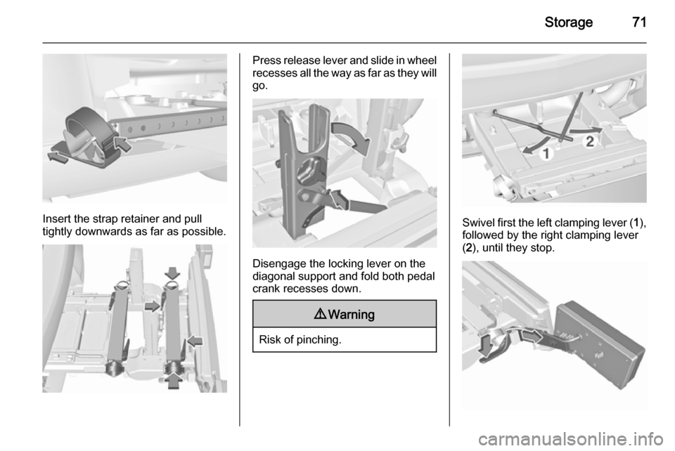 VAUXHALL ASTRA J 2015.75 Manual PDF Storage71
Insert the strap retainer and pull
tightly downwards as far as possible.
Press release lever and slide in wheel recesses all the way as far as they will
go.
Disengage the locking lever on th VAUXHALL ASTRA J 2015.75 Manual PDF Storage71
Insert the strap retainer and pull
tightly downwards as far as possible.
Press release lever and slide in wheel recesses all the way as far as they will
go.
Disengage the locking lever on th