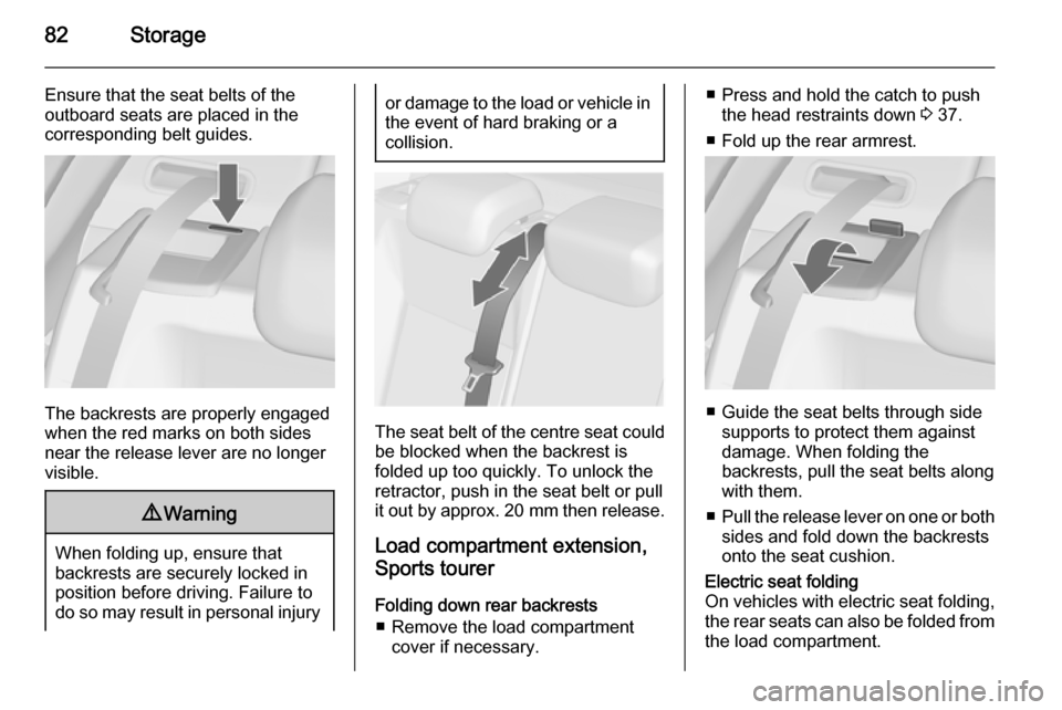 VAUXHALL ASTRA J 2015.75  Owners Manual 82Storage
Ensure that the seat belts of the
outboard seats are placed in the
corresponding belt guides.
The backrests are properly engaged
when the red marks on both sides near the release lever are n