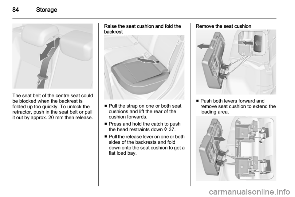 VAUXHALL ASTRA J 2015.75 Manual Online 84Storage
The seat belt of the centre seat couldbe blocked when the backrest is
folded up too quickly. To unlock the
retractor, push in the seat belt or pull
it out by approx. 20 mm then release.
Rai VAUXHALL ASTRA J 2015.75 Manual Online 84Storage
The seat belt of the centre seat couldbe blocked when the backrest is
folded up too quickly. To unlock the
retractor, push in the seat belt or pull
it out by approx. 20 mm then release.
Rai