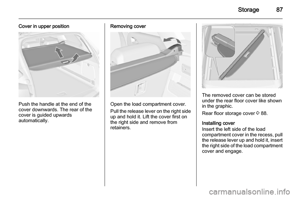 VAUXHALL ASTRA J 2015.75 Manual Online Storage87
Cover in upper position
Push the handle at the end of the
cover downwards. The rear of the
cover is guided upwards
automatically.
Removing cover
Open the load compartment cover.
Pull the rel VAUXHALL ASTRA J 2015.75 Manual Online Storage87
Cover in upper position
Push the handle at the end of the
cover downwards. The rear of the
cover is guided upwards
automatically.
Removing cover
Open the load compartment cover.
Pull the rel