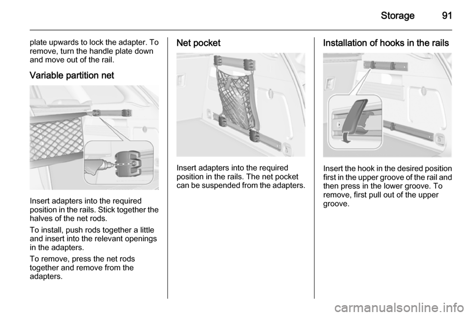 VAUXHALL ASTRA J 2015.75 Owners Manual Storage91
plate upwards to lock the adapter. To
remove, turn the handle plate down
and move out of the rail.
Variable partition net
Insert adapters into the required
position in the rails. Stick toget VAUXHALL ASTRA J 2015.75 Owners Manual Storage91
plate upwards to lock the adapter. To
remove, turn the handle plate down
and move out of the rail.
Variable partition net
Insert adapters into the required
position in the rails. Stick toget