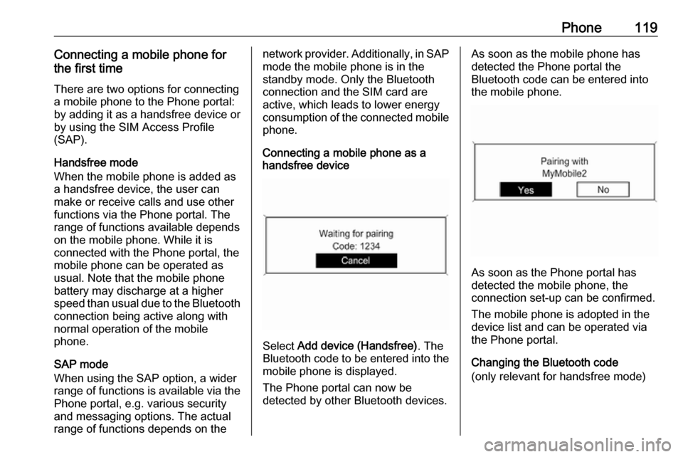 VAUXHALL ASTRA J 2016  Infotainment system Phone119Connecting a mobile phone for
the first time
There are two options for connecting
a mobile phone to the Phone portal: by adding it as a handsfree device or
by using the SIM Access Profile
(SAP