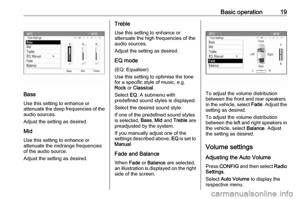 VAUXHALL ASTRA J 2016  Infotainment system Basic operation19
Bass
Use this setting to enhance or
attenuate the deep frequencies of the
audio sources.
Adjust the setting as desired.
Mid
Use this setting to enhance or
attenuate the midrange freq