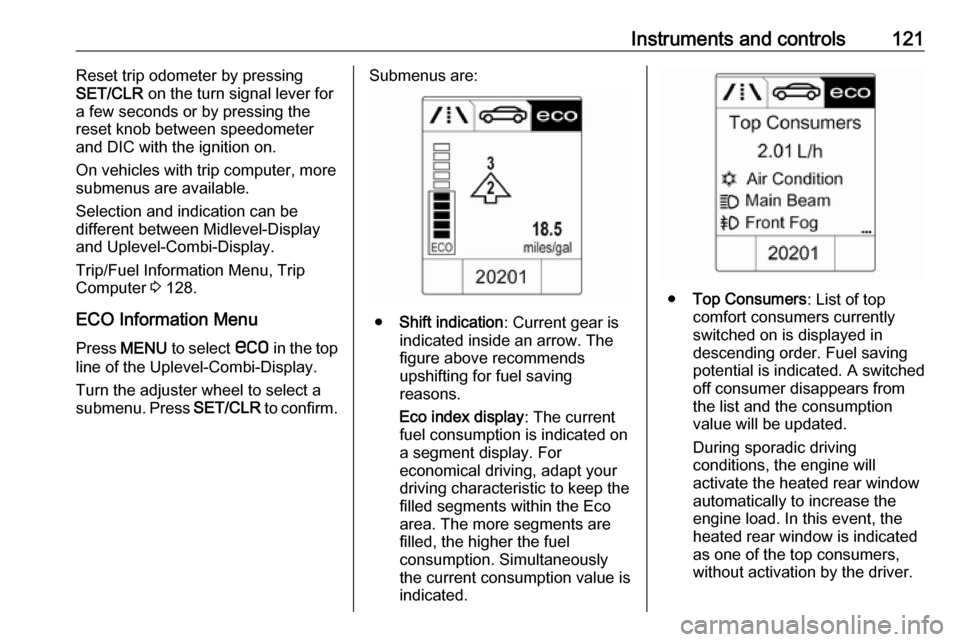 VAUXHALL ASTRA J 2016  Owners Manual Instruments and controls121Reset trip odometer by pressing
SET/CLR  on the turn signal lever for
a few seconds or by pressing the
reset knob between speedometer
and DIC with the ignition on.
On vehicl