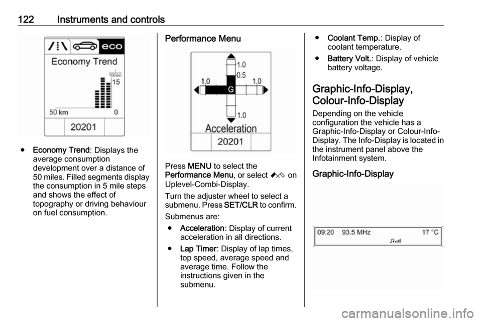 VAUXHALL ASTRA J 2016  Owners Manual 122Instruments and controls
●Economy Trend : Displays the
average consumption
development over a distance of
50 miles. Filled segments display
the consumption in 5 mile steps
and shows the effect of