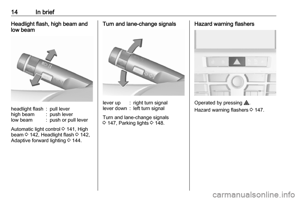 VAUXHALL ASTRA J 2016  Owners Manual 14In briefHeadlight flash, high beam and
low beamheadlight flash:pull leverhigh beam:push leverlow beam:push or pull lever
Automatic light control  3 141, High
beam  3 142, Headlight flash  3 142,
Ada