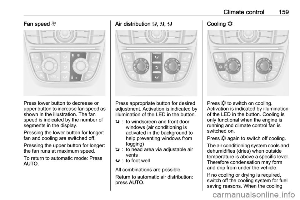VAUXHALL ASTRA J 2016 Owners Manual Climate control159Fan speed Z
Press lower button to decrease or
upper button to increase fan speed as shown in the illustration. The fan
speed is indicated by the number of
segments in the display.
Pr VAUXHALL ASTRA J 2016 Owners Manual Climate control159Fan speed Z
Press lower button to decrease or
upper button to increase fan speed as shown in the illustration. The fan
speed is indicated by the number of
segments in the display.
Pr