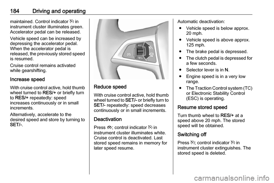 VAUXHALL ASTRA J 2016 Workshop Manual 184Driving and operatingmaintained. Control indicator m in
instrument cluster illuminates green.
Accelerator pedal can be released.
Vehicle speed can be increased by depressing the accelerator pedal.
VAUXHALL ASTRA J 2016 Workshop Manual 184Driving and operatingmaintained. Control indicator m in
instrument cluster illuminates green.
Accelerator pedal can be released.
Vehicle speed can be increased by depressing the accelerator pedal.