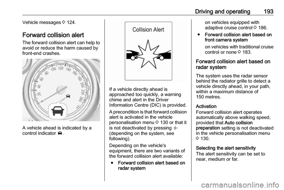 VAUXHALL ASTRA J 2016 Owners Manual Driving and operating193Vehicle messages 3 124.
Forward collision alert The forward collision alert can help to
avoid or reduce the harm caused by
front-end crashes.
A vehicle ahead is indicated by a
VAUXHALL ASTRA J 2016 Owners Manual Driving and operating193Vehicle messages 3 124.
Forward collision alert The forward collision alert can help to
avoid or reduce the harm caused by
front-end crashes.
A vehicle ahead is indicated by a