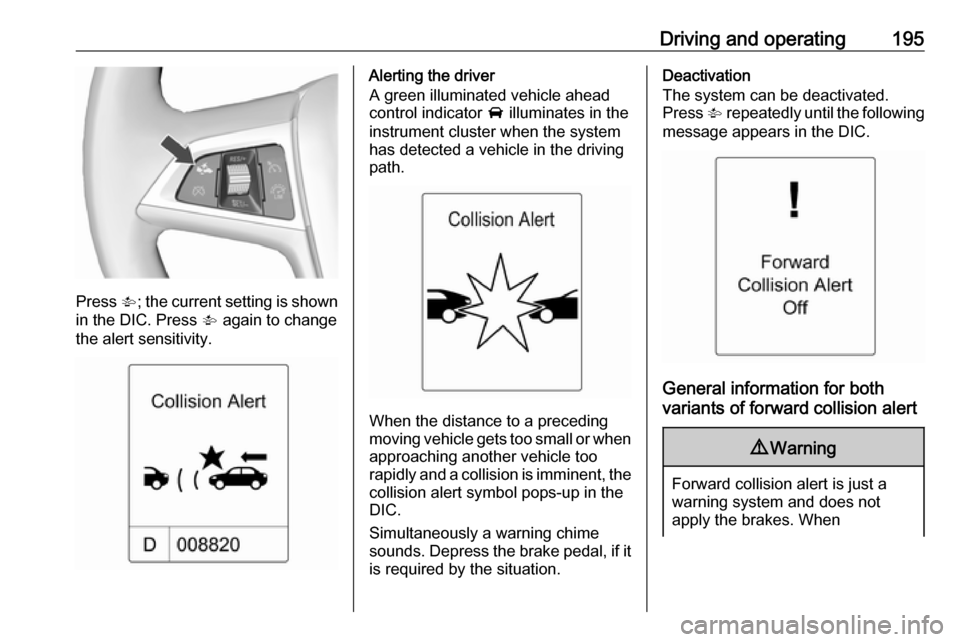 VAUXHALL ASTRA J 2016 Owners Manual Driving and operating195
Press V; the current setting is shown
in the DIC. Press V again to change
the alert sensitivity.
Alerting the driver
A green illuminated vehicle ahead
control indicator A il VAUXHALL ASTRA J 2016 Owners Manual Driving and operating195
Press V; the current setting is shown
in the DIC. Press V again to change
the alert sensitivity.
Alerting the driver
A green illuminated vehicle ahead
control indicator A il