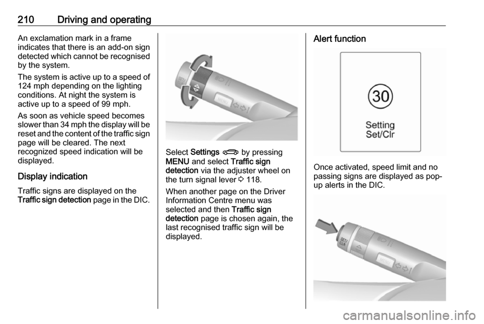 VAUXHALL ASTRA J 2016 User Guide 210Driving and operatingAn exclamation mark in a frame
indicates that there is an add-on sign detected which cannot be recognised
by the system.
The system is active up to a speed of 124 mph depending VAUXHALL ASTRA J 2016 User Guide 210Driving and operatingAn exclamation mark in a frame
indicates that there is an add-on sign detected which cannot be recognised
by the system.
The system is active up to a speed of 124 mph depending