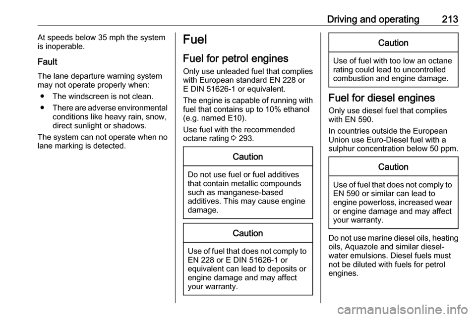 VAUXHALL ASTRA J 2016  Owners Manual Driving and operating213At speeds below 35 mph the system
is inoperable.
Fault
The lane departure warning system may not operate properly when:
● The windscreen is not clean.
● There are adverse e