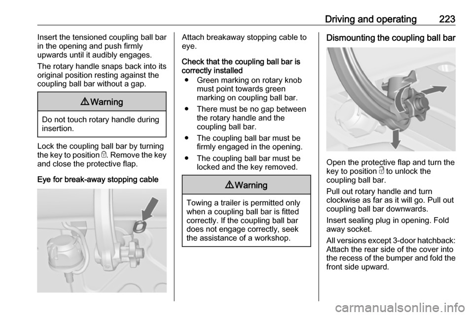 VAUXHALL ASTRA J 2016  Owners Manual Driving and operating223Insert the tensioned coupling ball bar
in the opening and push firmly
upwards until it audibly engages.
The rotary handle snaps back into its
original position resting against 