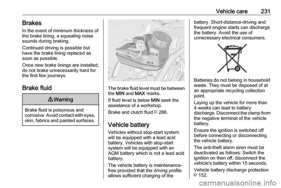 VAUXHALL ASTRA J 2016  Owners Manual Vehicle care231BrakesIn the event of minimum thickness ofthe brake lining, a squealing noise
sounds during braking.
Continued driving is possible but
have the brake lining replaced as
soon as possible