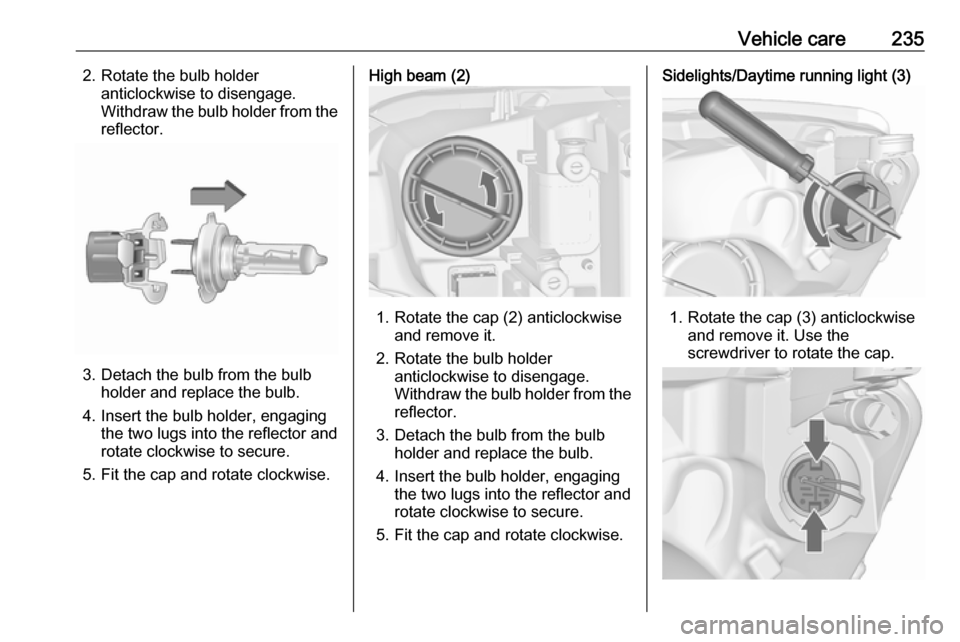 VAUXHALL ASTRA J 2016 Owners Manual Vehicle care2352. Rotate the bulb holderanticlockwise to disengage.
Withdraw the bulb holder from the reflector.
3. Detach the bulb from the bulb holder and replace the bulb.
4. Insert the bulb holder VAUXHALL ASTRA J 2016 Owners Manual Vehicle care2352. Rotate the bulb holderanticlockwise to disengage.
Withdraw the bulb holder from the reflector.
3. Detach the bulb from the bulb holder and replace the bulb.
4. Insert the bulb holder