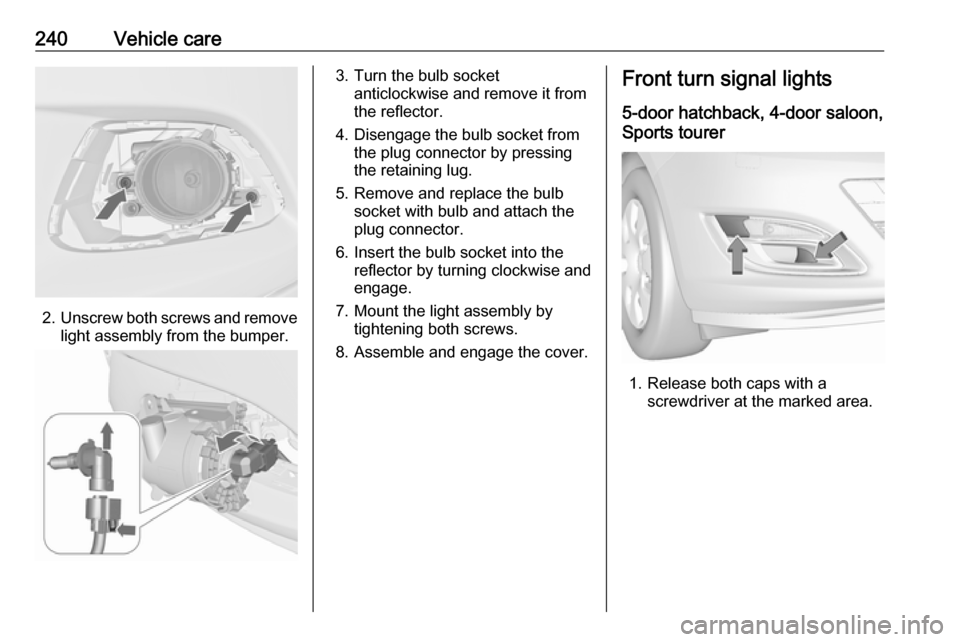 VAUXHALL ASTRA J 2016  Owners Manual 240Vehicle care
2.Unscrew both screws and remove
light assembly from the bumper.
3. Turn the bulb socket anticlockwise and remove it from
the reflector.
4. Disengage the bulb socket from the plug conn