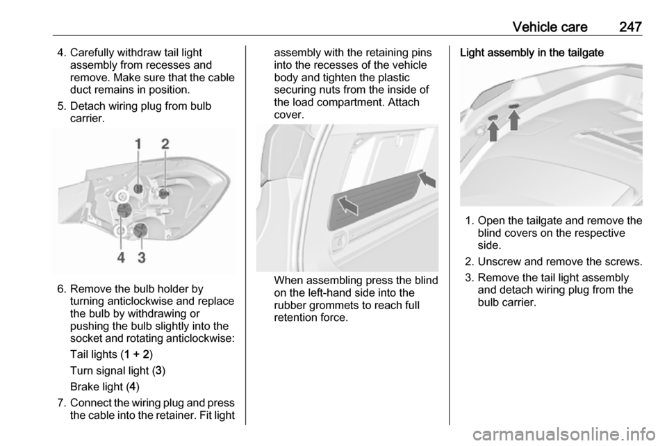 VAUXHALL ASTRA J 2016  Owners Manual Vehicle care2474. Carefully withdraw tail lightassembly from recesses and
remove. Make sure that the cable duct remains in position.
5. Detach wiring plug from bulb carrier.
6. Remove the bulb holder 