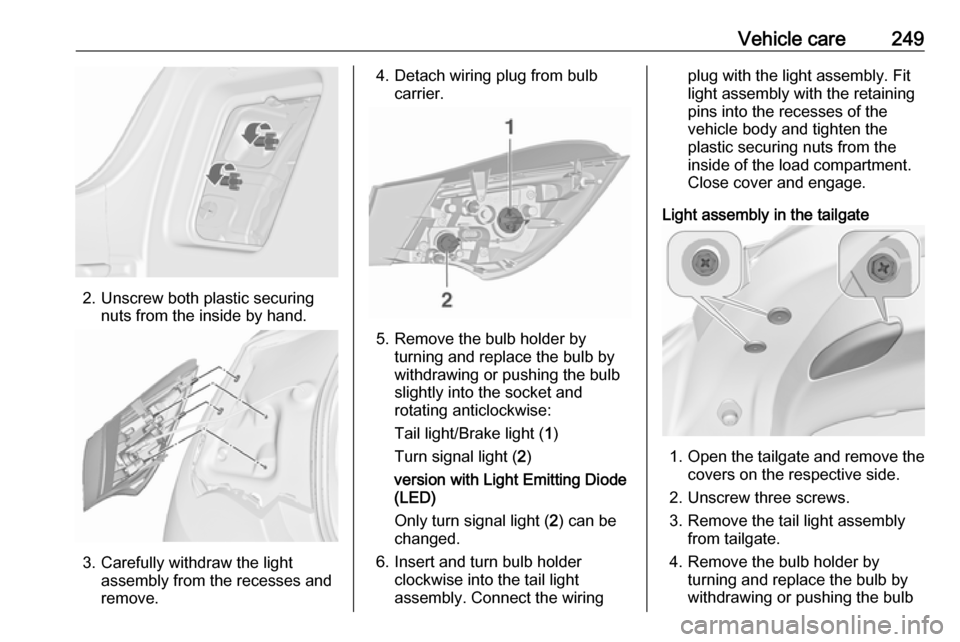 VAUXHALL ASTRA J 2016 Owners Manual Vehicle care249
2. Unscrew both plastic securingnuts from the inside by hand.
3. Carefully withdraw the lightassembly from the recesses and
remove.
4. Detach wiring plug from bulb carrier.
5. Remove t VAUXHALL ASTRA J 2016 Owners Manual Vehicle care249
2. Unscrew both plastic securingnuts from the inside by hand.
3. Carefully withdraw the lightassembly from the recesses and
remove.
4. Detach wiring plug from bulb carrier.
5. Remove t