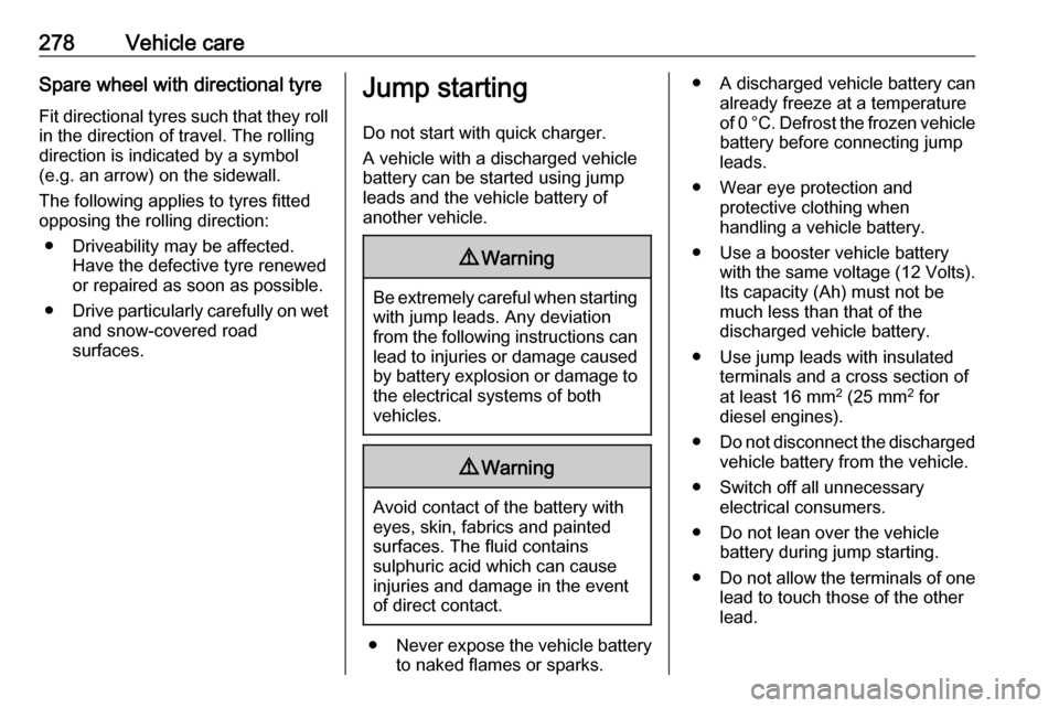 VAUXHALL ASTRA J 2016  Owners Manual 278Vehicle careSpare wheel with directional tyre
Fit directional tyres such that they roll in the direction of travel. The rolling
direction is indicated by a symbol
(e.g. an arrow) on the sidewall.
T